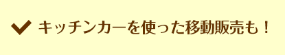 キッチンカーを使った移動販売も!