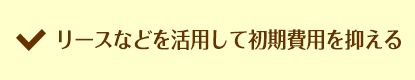 リースなどを活用して初期費用を抑える