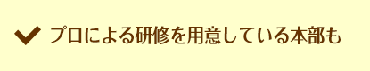 プロによる研修を用意している本部も