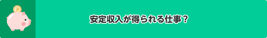 安定収入が得られる仕事?