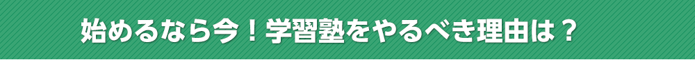 始めるなら今!学習塾をやるべき理由は?