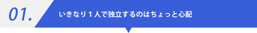 01.いきなり1人で独立するのはちょっと心配