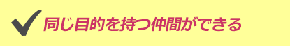 同じ目的を持つ仲間ができる